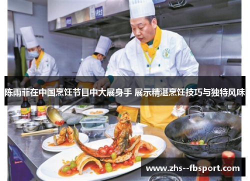 陈雨菲在中国烹饪节目中大展身手 展示精湛烹饪技巧与独特风味 陈雨菲在中国烹饪节目中大展身手 展示精湛烹饪技巧与独特风味